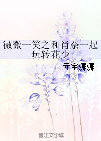 （微微一笑同人）微微一笑之和肖奈一起玩轉花少